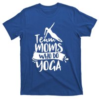 Team Moms Who Do Yoga Mom Mother Hobby Mommy Mama Mothers Gift T-Shirt