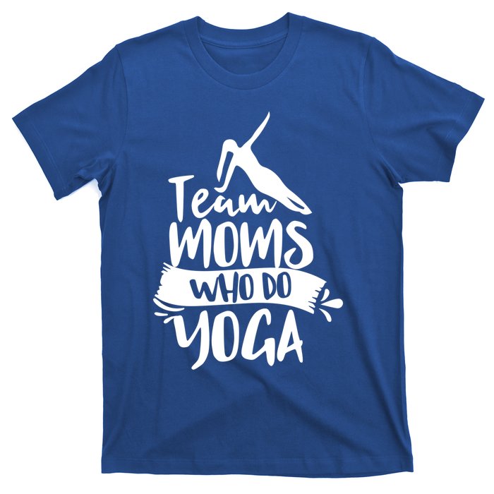 Team Moms Who Do Yoga Mom Mother Hobby Mommy Mama Mothers Gift T-Shirt