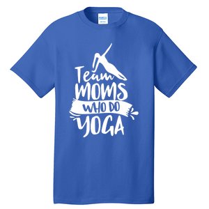 Team Moms Who Do Yoga Mom Mother Hobby Mommy Mama Mothers Gift Tall T-Shirt