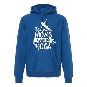 Team Moms Who Do Yoga Mom Mother Hobby Mommy Mama Mothers Gift Premium Hoodie