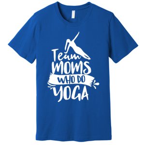 Team Moms Who Do Yoga Mom Mother Hobby Mommy Mama Mothers Gift Premium T-Shirt