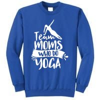 Team Moms Who Do Yoga Mom Mother Hobby Mommy Mama Mothers Gift Tall Sweatshirt