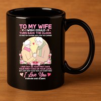 To My Wife I Wish I Could Turn Back The Clock 11oz C Handle Ceramic Mug