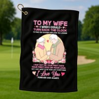 To My Wife I Wish I Could Turn Back The Clock Golf Towel