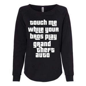 Touch Me While Your Bros Play Grand Theft Auto Womens California Wash Sweatshirt