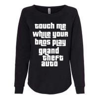 Touch Me While Your Bros Play Grand Theft Auto Womens California Wash Sweatshirt