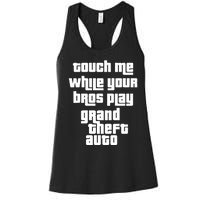 Touch Me While Your Bros Play Grand Theft Auto Women's Racerback Tank