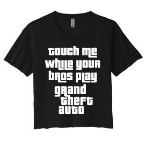 Touch Me While Your Bros Play Grand Theft Auto Women's Crop Top Tee