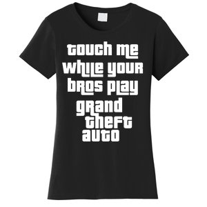 Touch Me While Your Bros Play Grand Theft Auto Women's T-Shirt