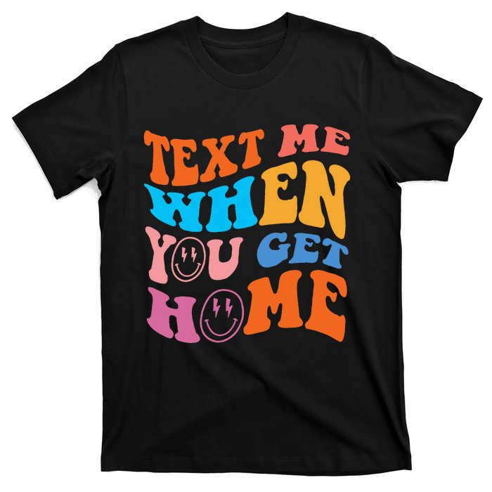 Text Me When You Get Home Trendy T-Shirt