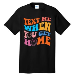 Text Me When You Get Home Trendy Tall T-Shirt