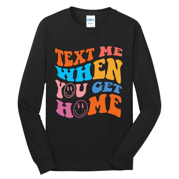 Text Me When You Get Home Trendy Tall Long Sleeve T-Shirt