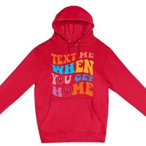 Text Me When You Get Home Trendy Premium Pullover Hoodie