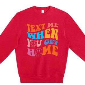 Text Me When You Get Home Trendy Premium Crewneck Sweatshirt