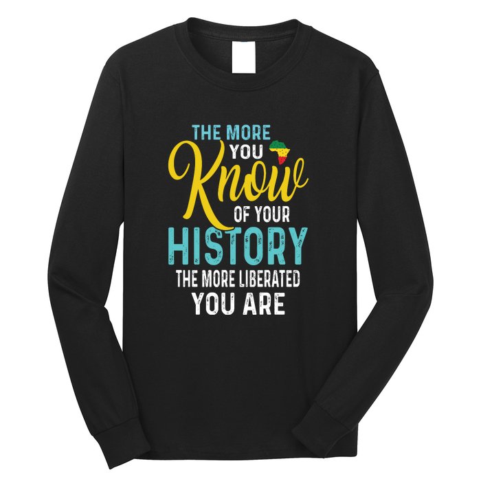 The More You Know Of Your History The More Liberated Younare Long Sleeve Shirt