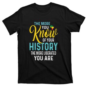 The More You Know Of Your History The More Liberated Younare T-Shirt