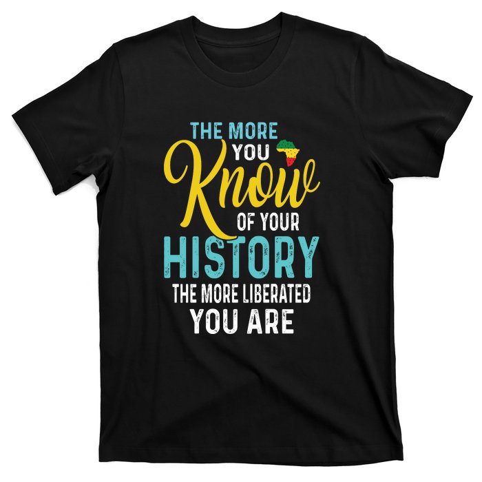 The More You Know Of Your History The More Liberated Younare T-Shirt