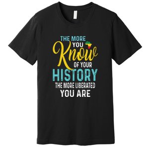 The More You Know Of Your History The More Liberated Younare Premium T-Shirt