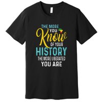 The More You Know Of Your History The More Liberated Younare Premium T-Shirt