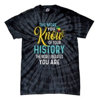 The More You Know Of Your History The More Liberated Younare Tie-Dye T-Shirt