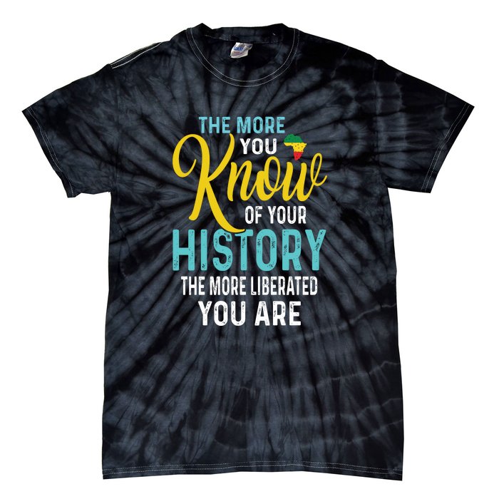 The More You Know Of Your History The More Liberated Younare Tie-Dye T-Shirt