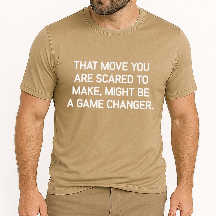 That Move You Are Scared To Make Might Be A Game Changer Performance Shirt
