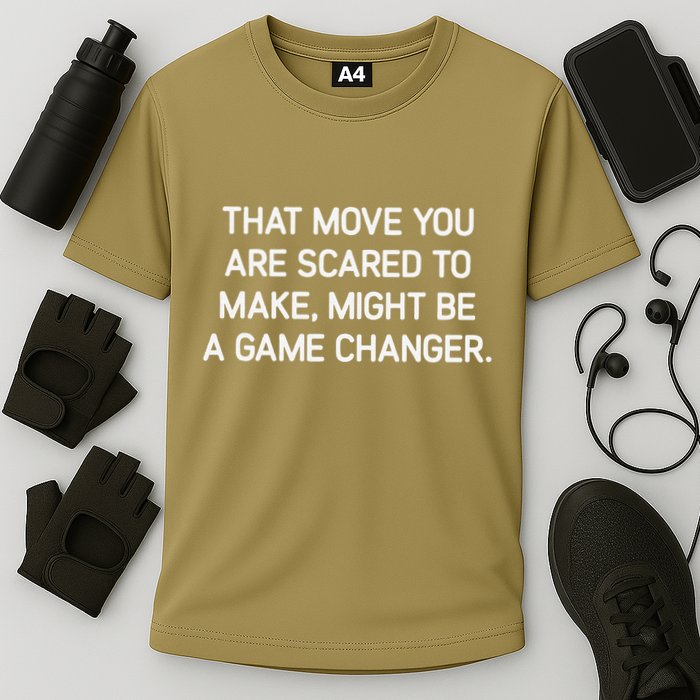 That Move You Are Scared To Make Might Be A Game Changer Performance Shirt