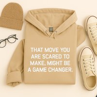 That Move You Are Scared To Make Might Be A Game Changer Hoodie