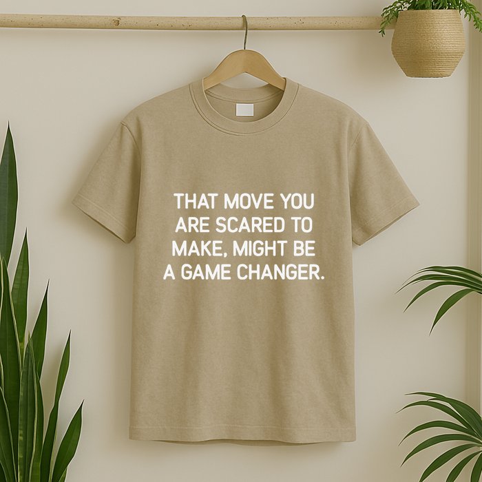 That Move You Are Scared To Make Might Be A Game Changer T-Shirt