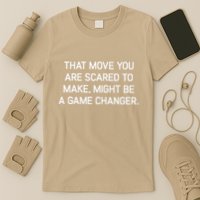 That Move You Are Scared To Make Might Be A Game Changer T-Shirt