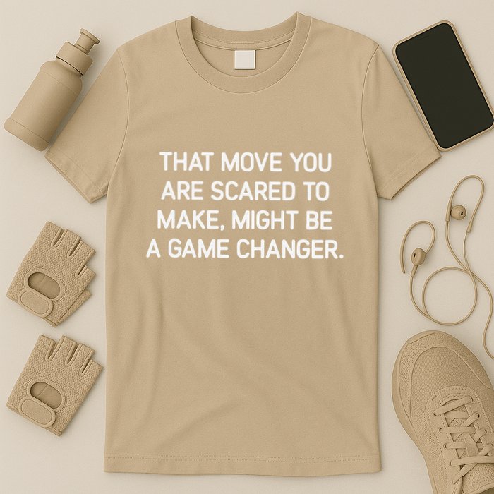 That Move You Are Scared To Make Might Be A Game Changer T-Shirt