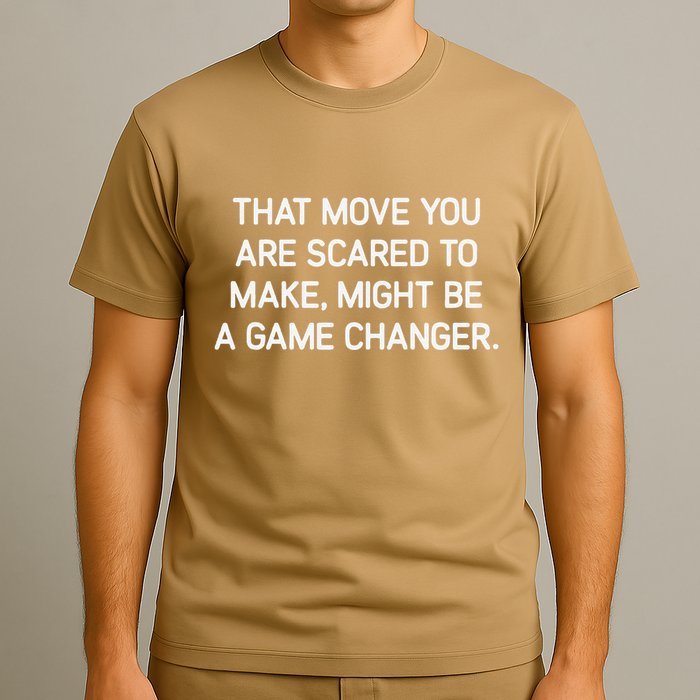 That Move You Are Scared To Make Might Be A Game Changer T-Shirt