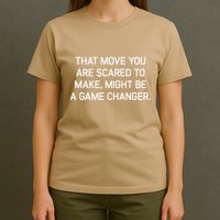 That Move You Are Scared To Make Might Be A Game Changer T-Shirt