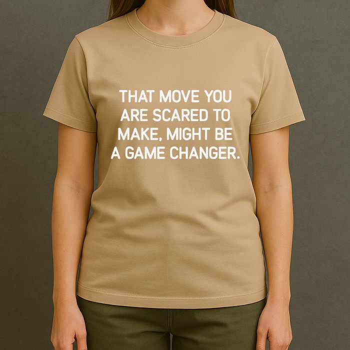 That Move You Are Scared To Make Might Be A Game Changer T-Shirt