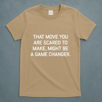 That Move You Are Scared To Make Might Be A Game Changer T-Shirt