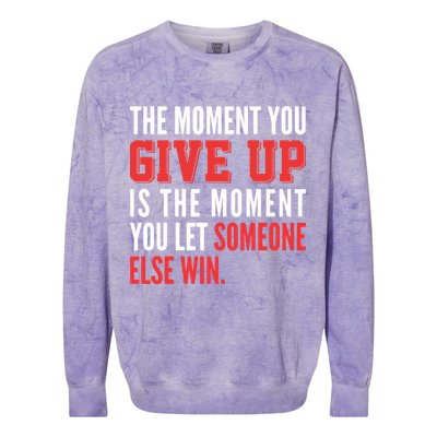 The Moment You Give Up Is The Moment You Let Someone Else Win Inspiration Quote Colorblast Crewneck Sweatshirt
