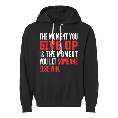 The Moment You Give Up Is The Moment You Let Someone Else Win Inspiration Quote Garment-Dyed Fleece Hoodie