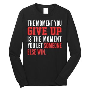 The Moment You Give Up Is The Moment You Let Someone Else Win Inspiration Quote Long Sleeve Shirt