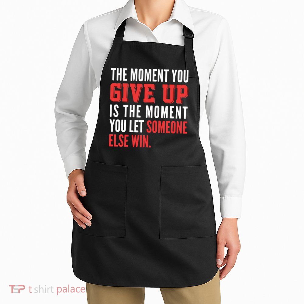 The Moment You Give Up Is The Moment You Let Someone Else Win Inspiration Quote Apron