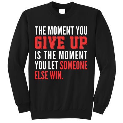 The Moment You Give Up Is The Moment You Let Someone Else Win Inspiration Quote Sweatshirt