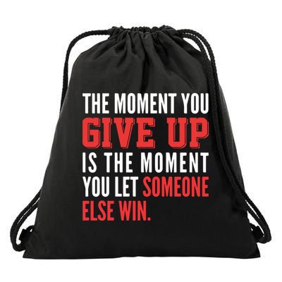 The Moment You Give Up Is The Moment You Let Someone Else Win Inspiration Quote Drawstring Bag