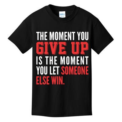 The Moment You Give Up Is The Moment You Let Someone Else Win Inspiration Quote Kids T-Shirt