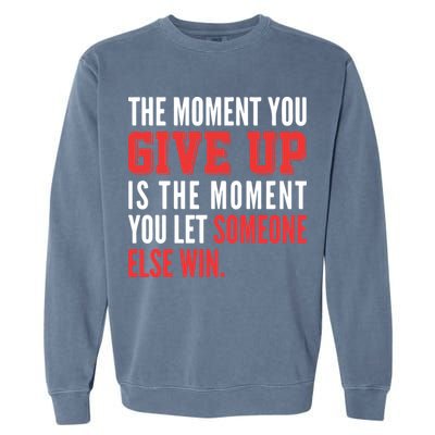 The Moment You Give Up Is The Moment You Let Someone Else Win Inspiration Quote Garment-Dyed Sweatshirt