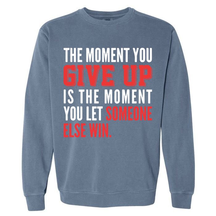 The Moment You Give Up Is The Moment You Let Someone Else Win Inspiration Quote Garment-Dyed Sweatshirt