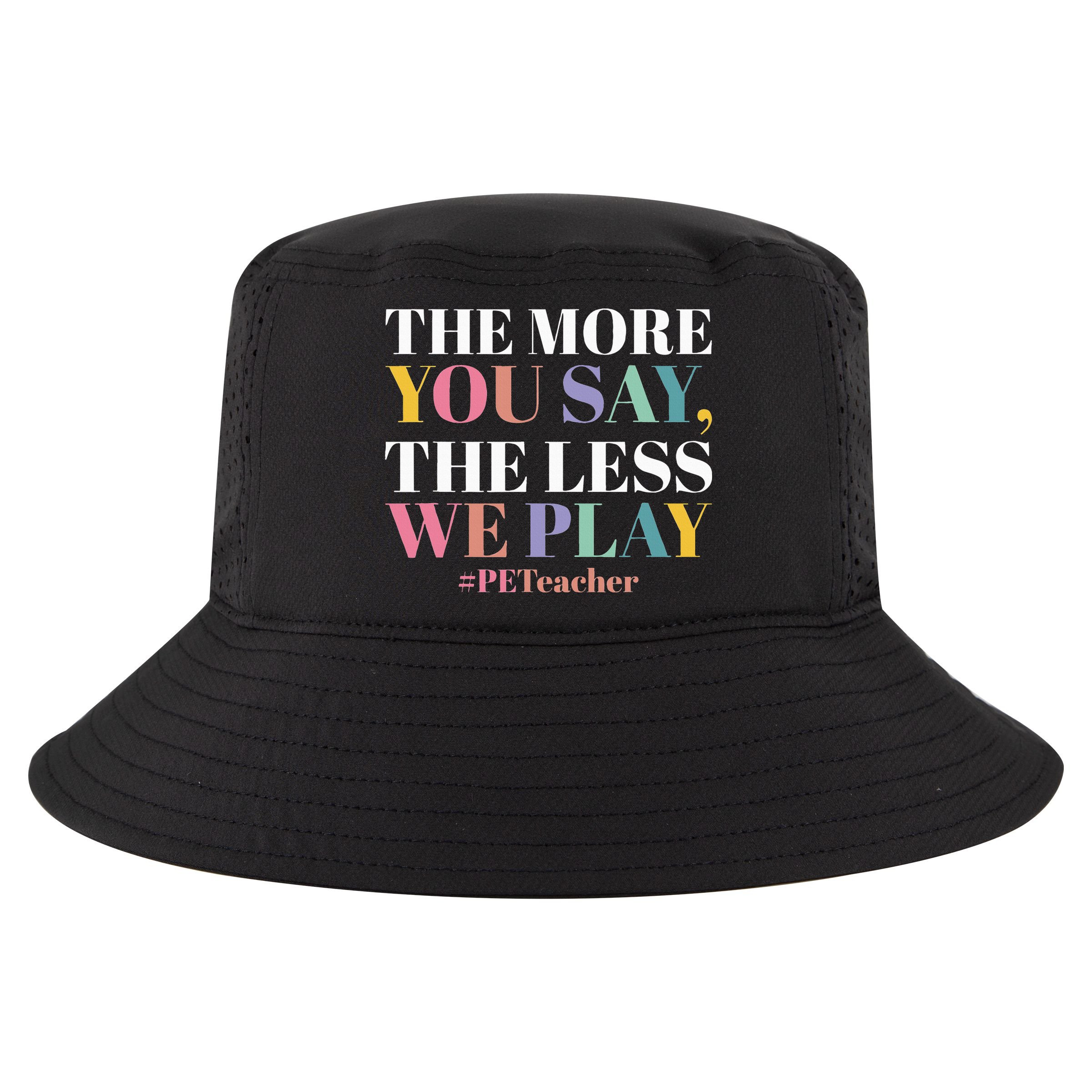 The More You Say The Less We Play PE Teacher Cool Comfort Performance Bucket Hat