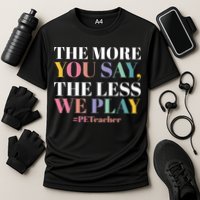 The More You Say The Less We Play PE Teacher Cooling Performance Crew T-Shirt