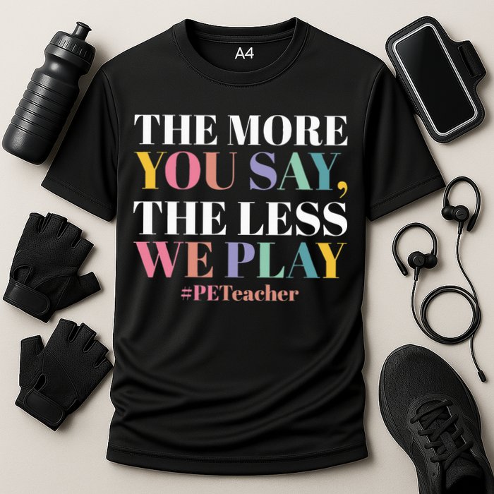 The More You Say The Less We Play PE Teacher Cooling Performance Crew T-Shirt