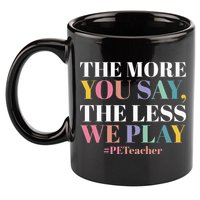 The More You Say The Less We Play PE Teacher 11oz C Handle Ceramic Mug