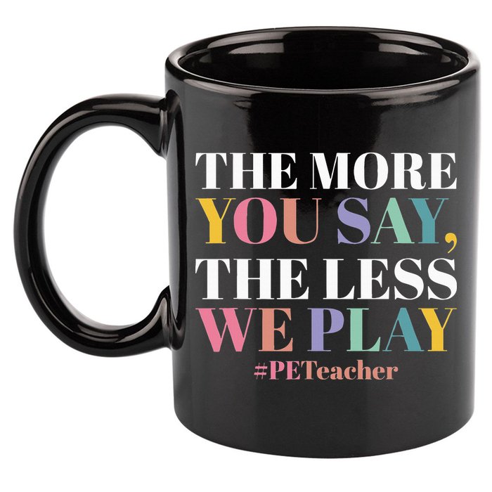 The More You Say The Less We Play PE Teacher 11oz C Handle Ceramic Mug