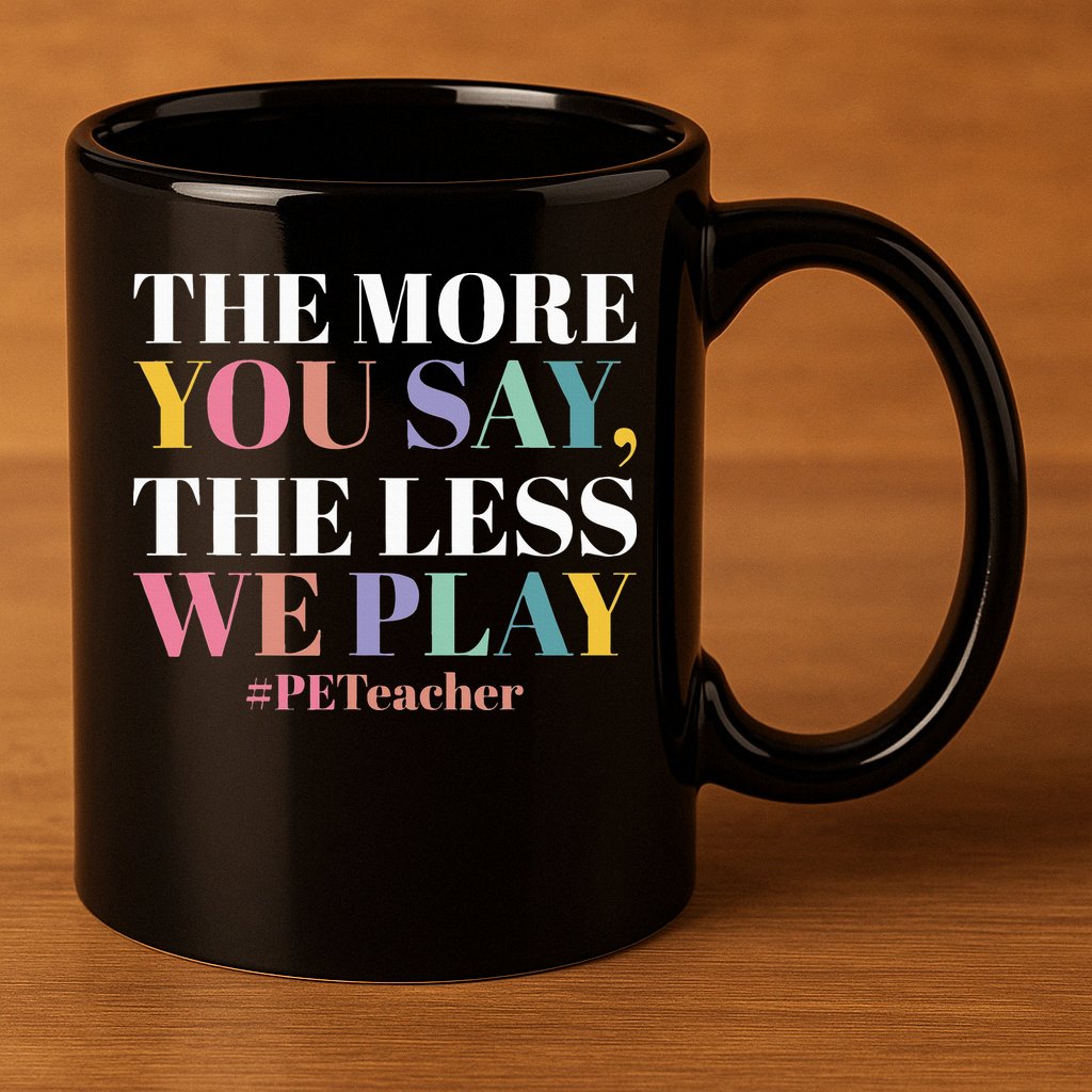 The More You Say The Less We Play PE Teacher 11oz C Handle Ceramic Mug